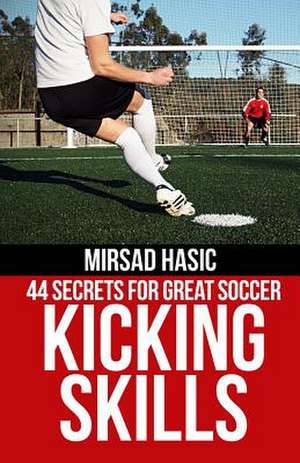 44 Secrets for Great Soccer Kicking Skills de Mirsad Hasic