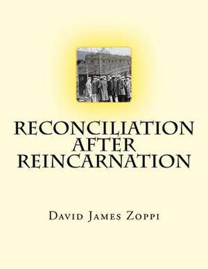 Reconciliation After Reincarnation de David James Zoppi