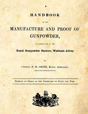 A Handbook of the Manufacture and Proof of Gunpowder de F. M. Smith