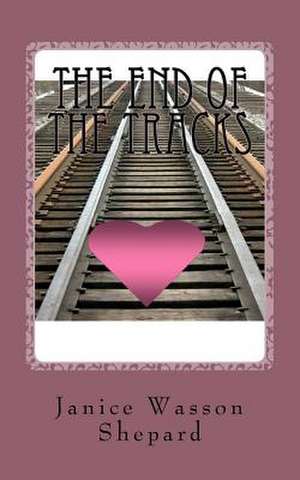 The End of the Tracks de MS Janice Wasson Shepard