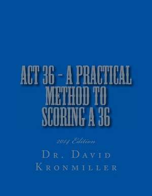 ACT 36 - 2014 Edition - A Practical Method to Scoring a 36 de Dr David Kronmiller