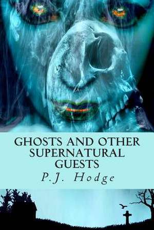 Ghosts and Other Supernatural Guests de P. J. Hodge