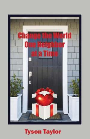 Change the World One Neighbor at a Time: Mind, Matter & God de Tyson Taylor