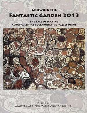 Growing the Fantastic Garden 2013 de Maria Arango Diener