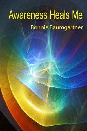 Awareness Heals Me de Bonnie Baumgartner