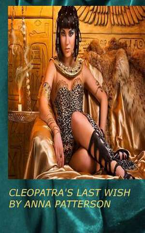 Cleopatra's Last Wish de Anna B. Patterson