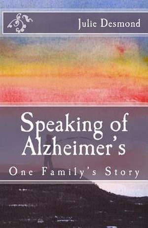 Speaking of Alzheimer's de Julie Desmond