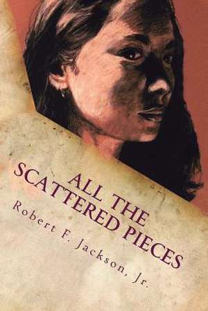 All the Scattered Pieces de Robert F. Jackson Jr