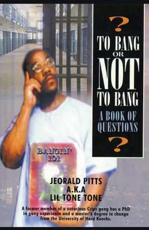 To Bang or Not to Bang? a Book of Questions de Jeorald Pitts