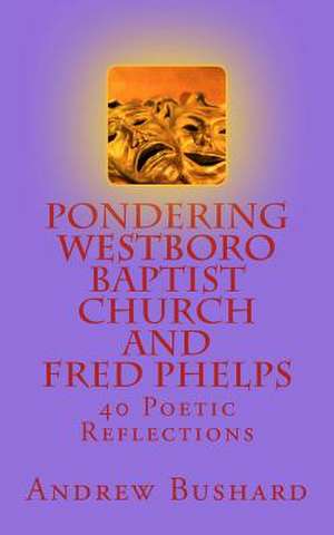 Pondering Westboro Baptist Church and Fred Phelps de Andrew Bushard