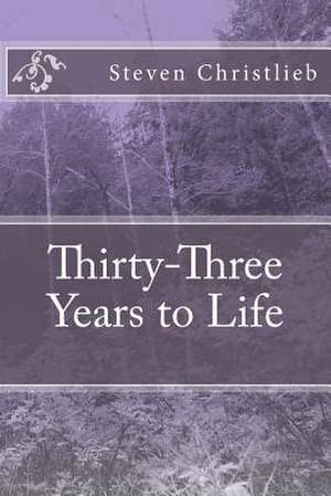 Thirty-Three Years to Life de Steven Robert Christlieb