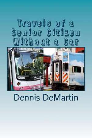 Travels of a Senior Citizen Without a Car de Dennis Charles Demartin