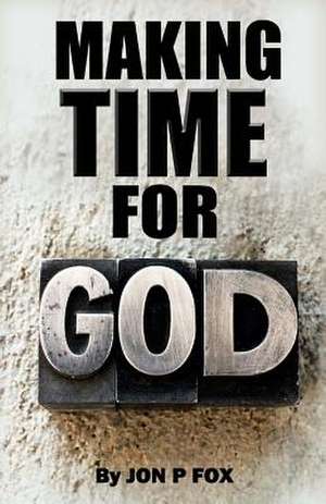 Make Time for God de Jon P. Fox