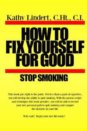 How to Fix Yourself for Good - Stop Smoking. de Kathy Lindert