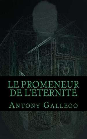 Le Promeneur de L'Eternite de Antony Gallego