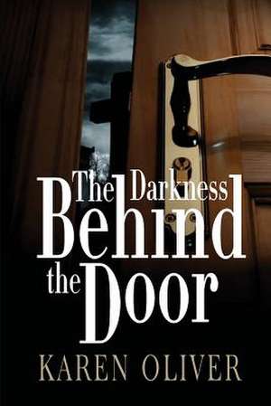 The Darkness Behind the Door de Karen Oliver