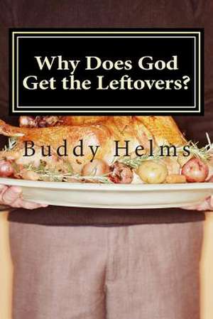 Why Does God Get the Leftovers? de Buddy Helms