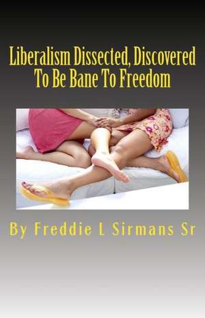 Liberalism Dissected, Discovered to Be Bane to Freedom: Book Four of the Plantation de Sirmans Sr, Freddie L.