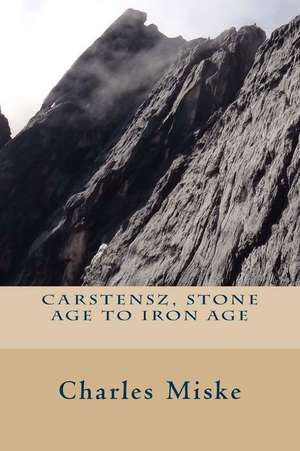 Carstensz, Stone Age to Iron Age de Charles Miske