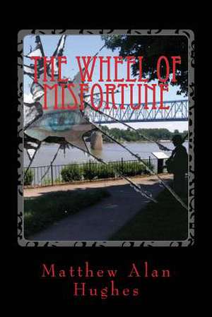 The Wheel of Misfortune de Matthew Alan Hughes