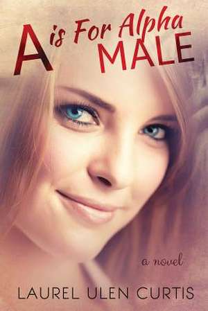 A is for Alpha Male de Laurel Ulen Curtis