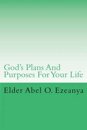 God's Plans and Purposes for Your Life de Elder Abel O. Ezeanya