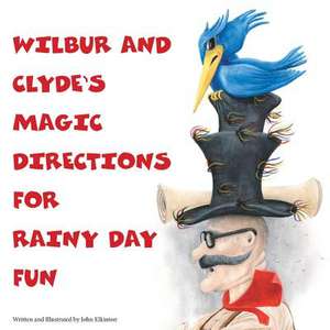 Wilbur and Clyde's Magic Directions for Rainy Day Fun de John Elkinton