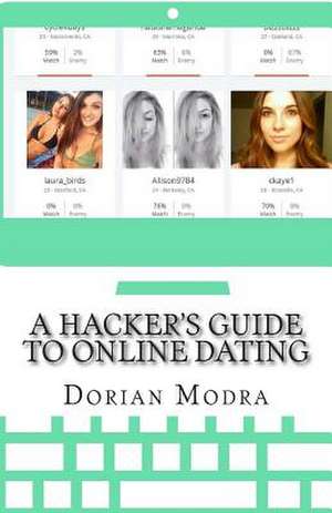 A Hacker's Guide to Online Dating de Dorian Modra