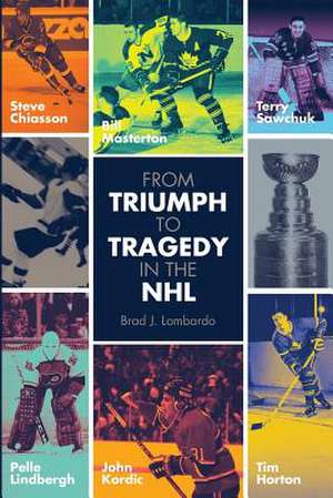 From Triumph to Tragedy in the NHL de MR Brad James Lombardo