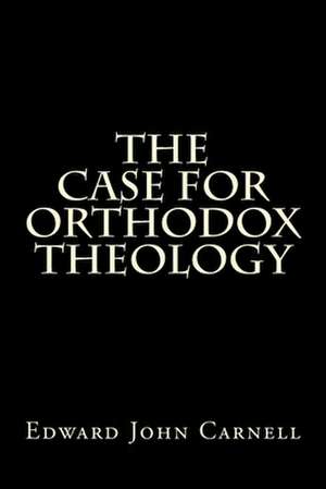 The Case for Orthodox Theology de Edward John Carnell