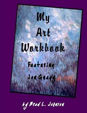 My Art Workbook Featuring Jon Gnagy de Brad L. Johnson