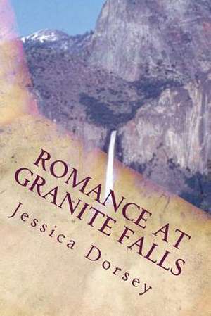 Romance at Granite Falls de Jessica Dorsey