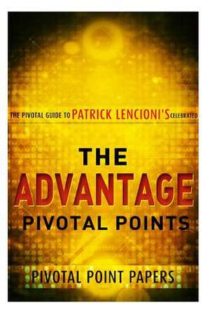 The Advantage Pivotal Points - The Pivotal Guide to Patrick Lencioni's Celebrate de Pivotal Point Papers