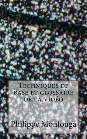 Techniques de Base Et Glossaire de La Video de Philippe Monfouga