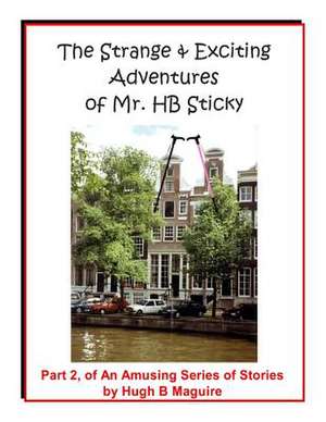 The Strange & Exciting Adventures of Mr. Hb Sticky, Part 2 de MR Hugh B. Maguire