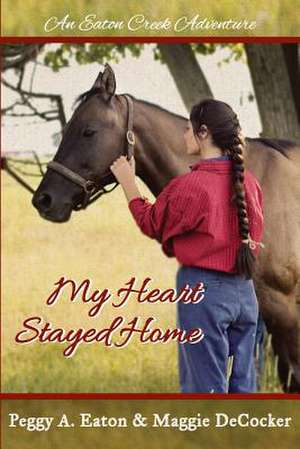 My Heart Stayed Home de Peggy a. Eaton