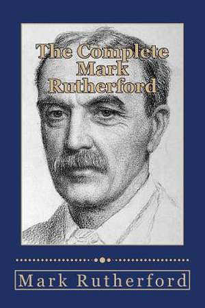 The Complete Mark Rutherford de Mark Rutherford