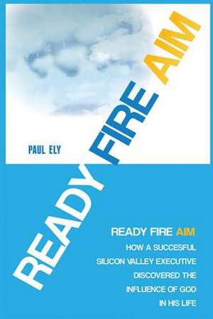 Ready Fire Aim de Paul C. Ely