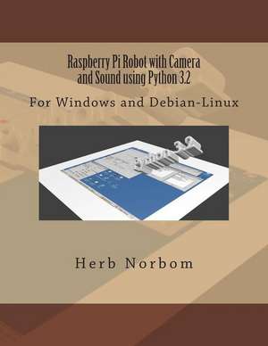 Raspberry Pi Robot with Camera and Sound Using Python 3.2 de Herb Norbom