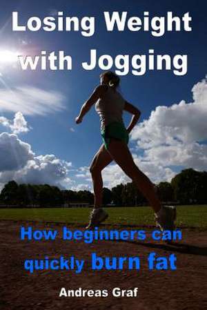 Losing Weight with Jogging - How Beginners Can Quickly Burn Fat de Andreas Graf