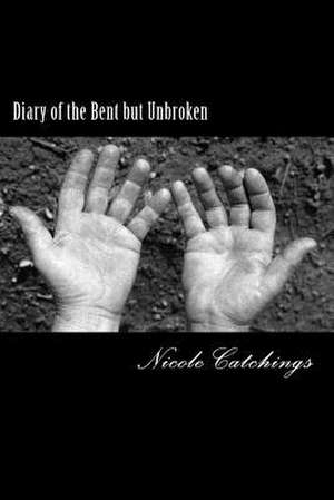 Diary of the Bent But Unbroken de Nicole Catchings