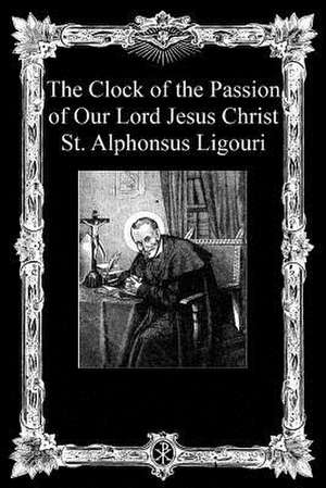 The Clock of the Passion of Our Lord Jesus Christ de St Alphonsus Ligouri