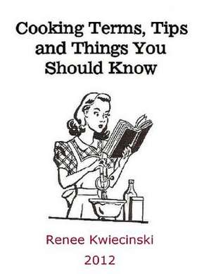 Cooking Terms, Tips and Things You Should Know de Renee Kwiecinski