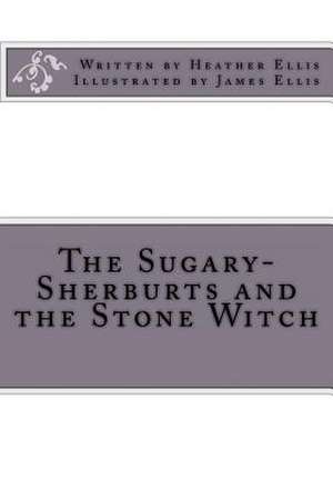 The Sugary-Sherburts and the Stone Witch de Miss Heather Ellis