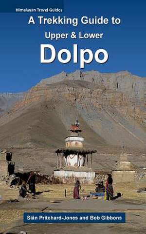 A Trekking Guide to Upper & Lower Dolpo de MS Sian Pritchard-Jones