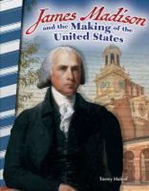 James Madison and the Making of the United States (America in the 1800s) de Torrey Maloof