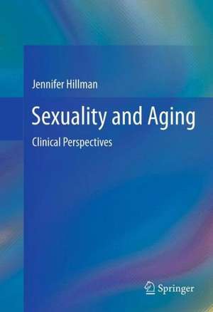 Sexuality and Aging: Clinical Perspectives de Jennifer Hillman