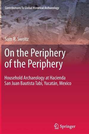 On the Periphery of the Periphery: Household Archaeology at Hacienda San Juan Bautista Tabi, Yucatán, Mexico de Samuel Sweitz