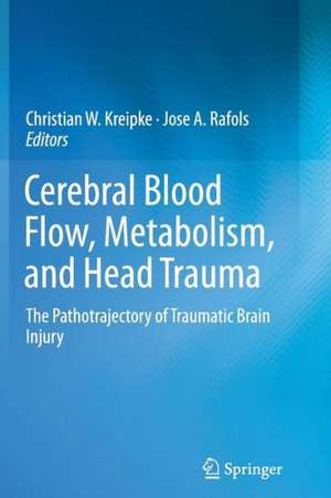 Cerebral Blood Flow, Metabolism, and Head Trauma: The Pathotrajectory of Traumatic Brain Injury de Christian W. Kreipke