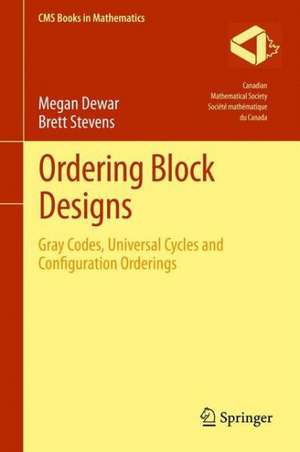 Ordering Block Designs: Gray Codes, Universal Cycles and Configuration Orderings de Megan Dewar